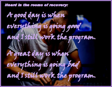 Heard in the rooms of recovery: A good day is when everything is going good and I still work the program. A great day is when everything is going bad and I still work the program. #AllGood #AllBad #Recovery